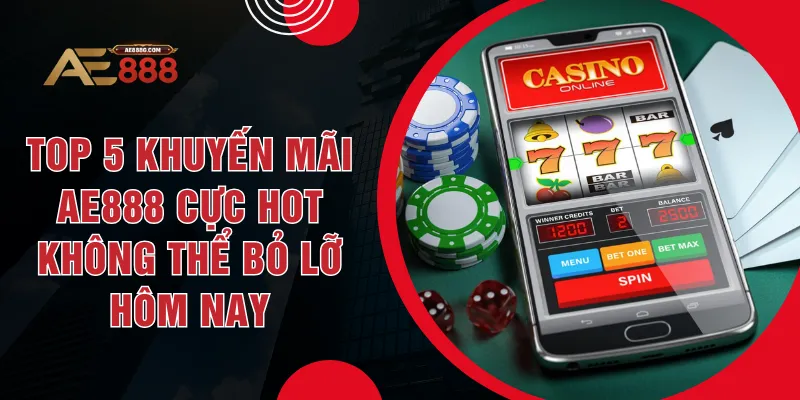 Top 5 Khuyến Mãi AE888  Cực Hot Không Thể Bỏ Lỡ Hôm Nay